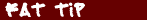 Fat Tip